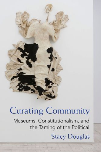 Cover image for Curating Community: Museums, Constitutionalism, and the Taming of the Political