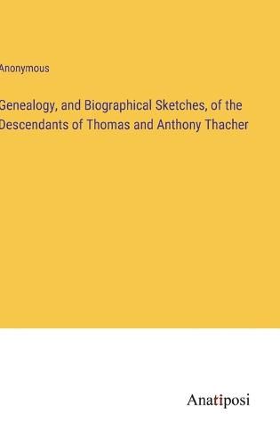 Cover image for Genealogy, and Biographical Sketches, of the Descendants of Thomas and Anthony Thacher