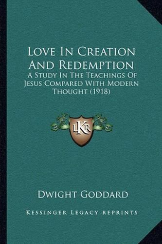 Love in Creation and Redemption: A Study in the Teachings of Jesus Compared with Modern Thought (1918)