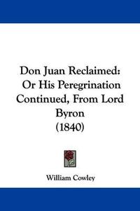 Cover image for Don Juan Reclaimed: Or His Peregrination Continued, From Lord Byron (1840)