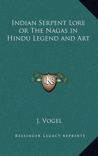 Indian Serpent Lore or the Nagas in Hindu Legend and Art