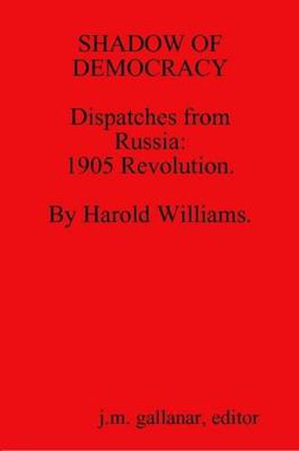 Cover image for SHADOW OF DEMOCRACY. Dispatches from Russia: 1905 Revolution, by Harold Williams.