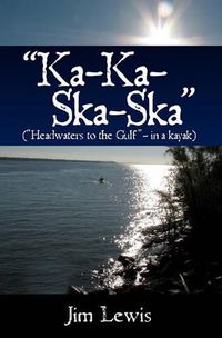 Cover image for Ka-Ka-Ska-Ska: ( Headwaters to the Gulf  - in a kayak)