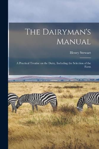 Cover image for The Dairyman's Manual: a Practical Treatise on the Dairy, Including the Selection of the Farm