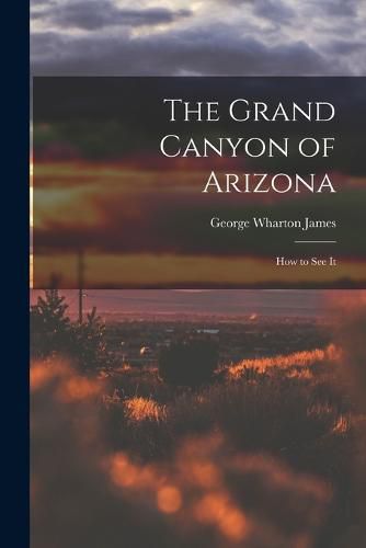 The Grand Canyon of Arizona; How to See It