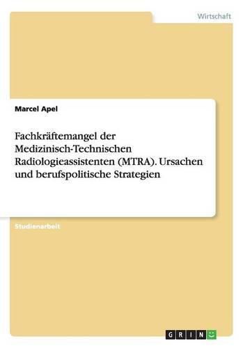 Cover image for Fachkraftemangel der Medizinisch-Technischen Radiologieassistenten (MTRA). Ursachen und berufspolitische Strategien