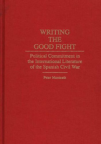 Cover image for Writing the Good Fight: Political Commitment in the International Literature of the Spanish Civil War