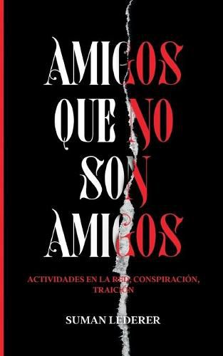 Cover image for Amigos Que No Son Amigos: Actividades en la red, conspiracion, traicion