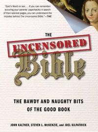 Cover image for The Uncensored Bible: The Bawdy and Naughty Bits of the Good Book