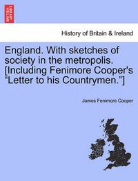 Cover image for England. with Sketches of Society in the Metropolis. [Including Fenimore Cooper's Letter to His Countrymen.]