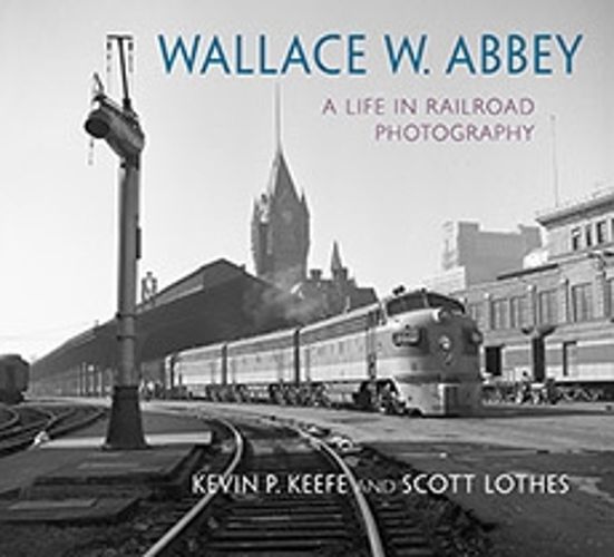Cover image for Wallace W. Abbey: A Life in Railroad Photography