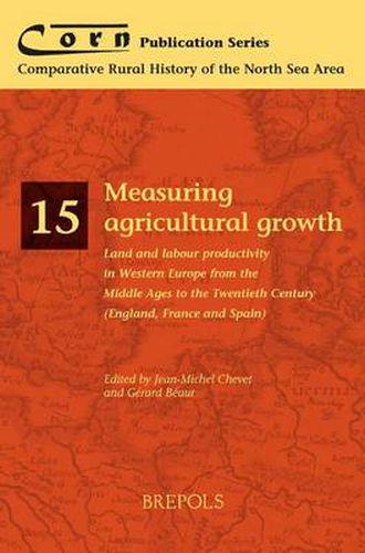 Measuring Agricultural Growth: Land and Labour Productivity in Western Europe from the Middle Ages to the Twentieth Century (England, France and Spain)