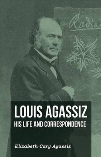 Louis Agassiz - His Life and Correspondence - Volume I