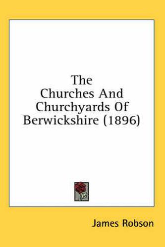 Cover image for The Churches and Churchyards of Berwickshire (1896)