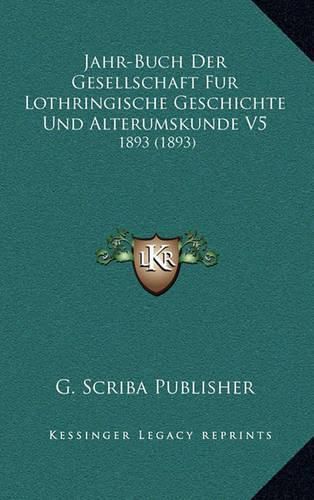 Cover image for Jahr-Buch Der Gesellschaft Fur Lothringische Geschichte Und Alterumskunde V5: 1893 (1893)