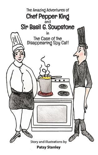 Cover image for The Amazing Adventures of Chef Pepper King and Sir Basil Soupstone in The Case of the Disappearing Spy Cat