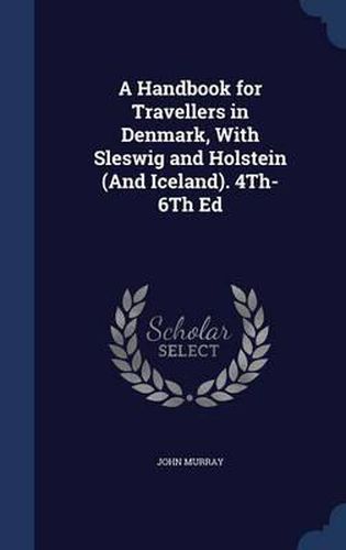 A Handbook for Travellers in Denmark, with Sleswig and Holstein (and Iceland). 4th-6th Ed