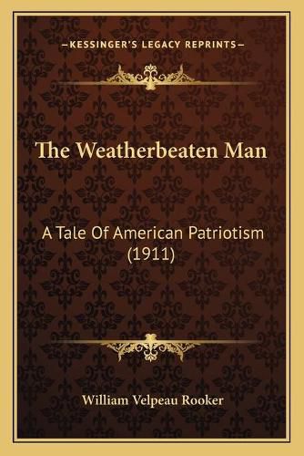 Cover image for The Weatherbeaten Man: A Tale of American Patriotism (1911)