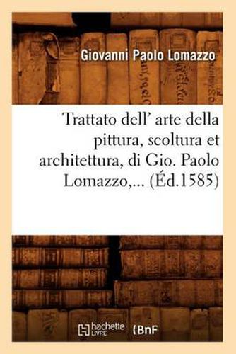 Cover image for Trattato Dell' Arte Della Pittura, Scoltura Et Architettura, Di Gio (Ed.1585)