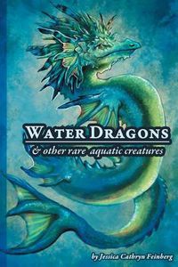 Cover image for Water Dragons & Other Rare Aquatic Creatures: A Field Guide