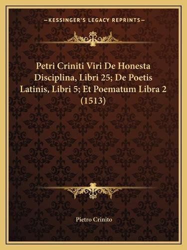 Cover image for Petri Criniti Viri de Honesta Disciplina, Libri 25; de Poetis Latinis, Libri 5; Et Poematum Libra 2 (1513)