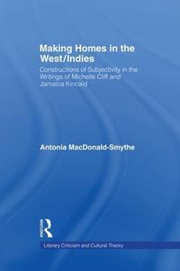 Cover image for Making Homes in the West/Indies: Constructions of Subjectivity in the Writings of Michelle Cliff and Jamaica Kincaid