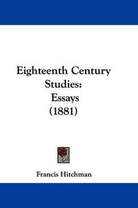 Cover image for Eighteenth Century Studies: Essays (1881)