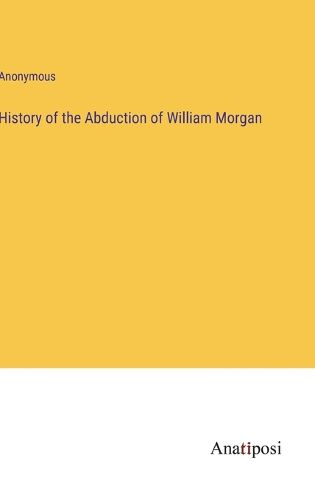 Cover image for History of the Abduction of William Morgan