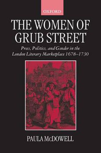 Cover image for The Women of Grub Street: Press, Politics, and Gender in the London Literary Marketplace 1678-1730