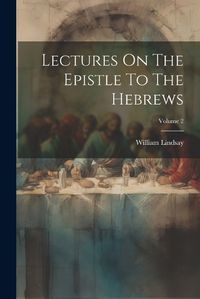 Cover image for Lectures On The Epistle To The Hebrews; Volume 2