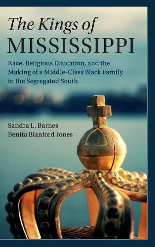 The Kings of Mississippi: Race, Religious Education, and the Making of a Middle-Class Black Family in the Segregated South