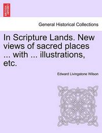 Cover image for In Scripture Lands. New Views of Sacred Places ... with ... Illustrations, Etc.