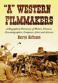 Cover image for A Western Filmmakers: A Biographical Dictionary of Writers, Directors, Cinematographers, Composers, Actors and Actresses