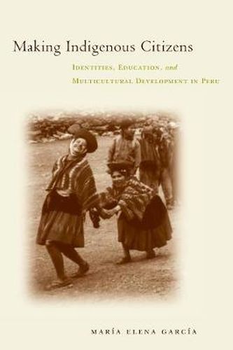 Making Indigenous Citizens: Identities, Education, and Multicultural Development in Peru