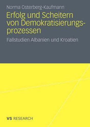 Cover image for Erfolg und Scheitern von Demokratisierungsprozessen: Fallstudien Albanien und Kroatien