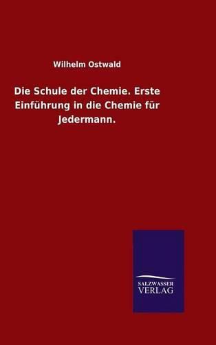 Cover image for Die Schule der Chemie. Erste Einfuhrung in die Chemie fur Jedermann.