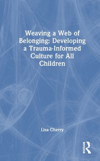 Cover image for Weaving a Web of Belonging: Developing a Trauma-Informed Culture for All Children