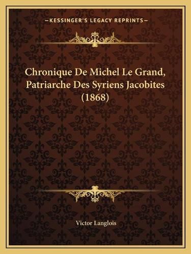 Chronique de Michel Le Grand, Patriarche Des Syriens Jacobites (1868)