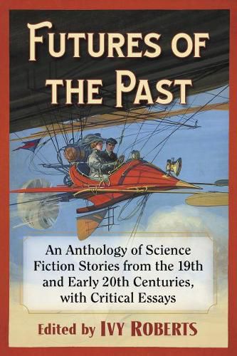 Cover image for Futures of the Past: An Anthology of Science Fiction Stories from the 19th and Early 20th Centuries, with Critical Essays