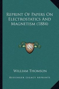 Cover image for Reprint of Papers on Electrostatics and Magnetism (1884)