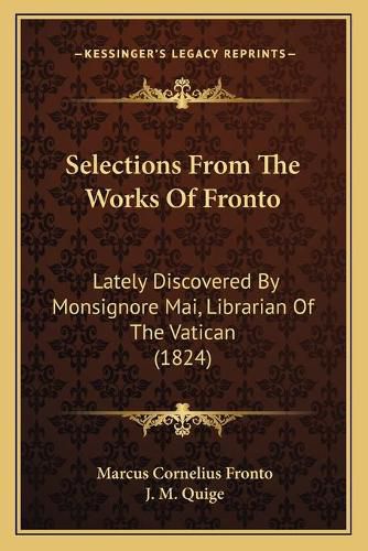 Selections from the Works of Fronto: Lately Discovered by Monsignore Mai, Librarian of the Vatican (1824)