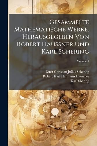 Cover image for Gesammelte Mathematische Werke. Herausgegeben Von Robert Haussner Und Karl Schering, Volume 1