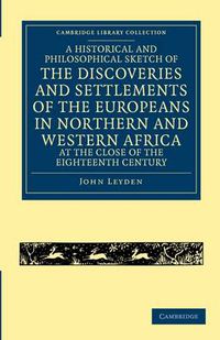 Cover image for A Historical and Philosophical Sketch of the Discoveries and Settlements of the Europeans in Northern and Western Africa, at the Close of the Eighteenth Century