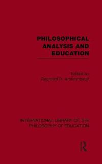 Cover image for Philosophical Analysis and Education (International Library of the Philosophy of Education Volume 1)