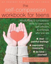 Cover image for The Self-Compassion Workbook for Teens: Mindfulness and Compassion Skills to Overcome Self-Criticism and Embrace Who You Are