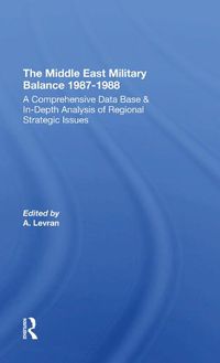 Cover image for The Middle East Military Balance 1987-1988: A Comprehensive Data Base & In-Depth Analysis of Regional Strategic Issues