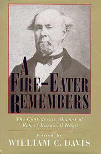 Cover image for A Fire-eater Remembers: The Confederate Memoir of Robert Barnwell Rhett