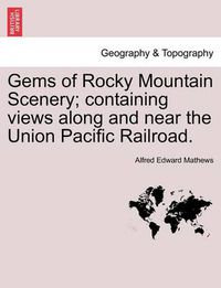 Cover image for Gems of Rocky Mountain Scenery; Containing Views Along and Near the Union Pacific Railroad.