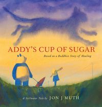 Cover image for Addy's Cup of Sugar (a Stillwater Book): (Based on a Buddhist Story of Healing)