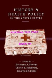 Cover image for History and Health Policy in the United States: Putting the Past Back in